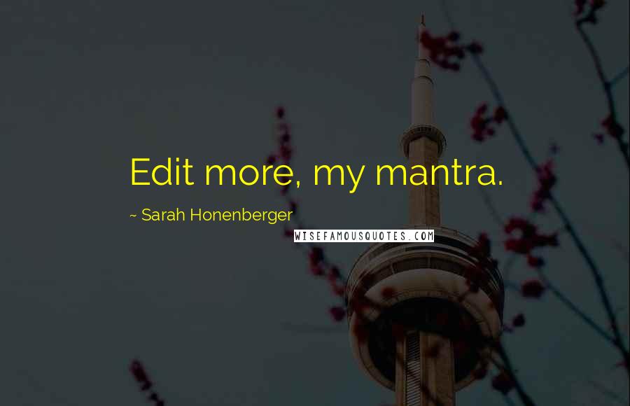 Sarah Honenberger Quotes: Edit more, my mantra.