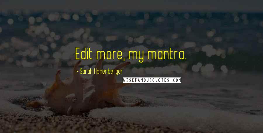 Sarah Honenberger Quotes: Edit more, my mantra.