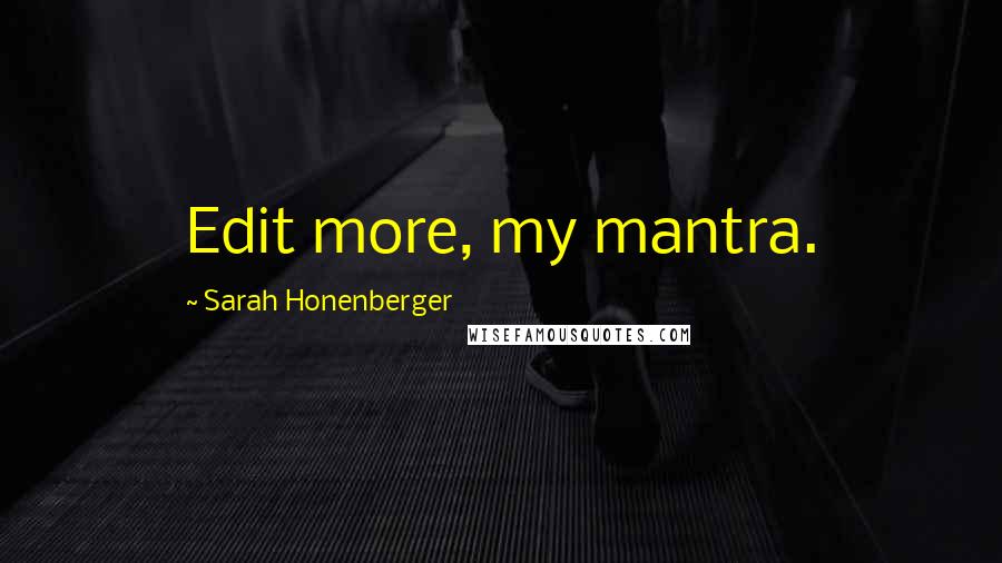 Sarah Honenberger Quotes: Edit more, my mantra.