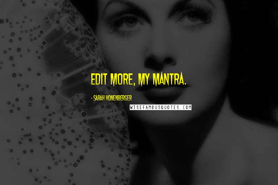 Sarah Honenberger Quotes: Edit more, my mantra.