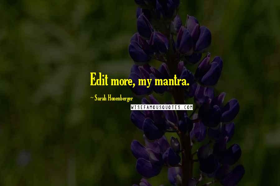 Sarah Honenberger Quotes: Edit more, my mantra.