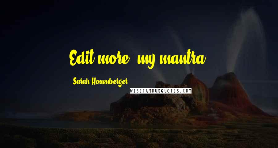 Sarah Honenberger Quotes: Edit more, my mantra.