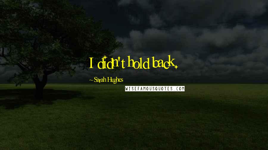 Sarah Hughes Quotes: I didn't hold back.