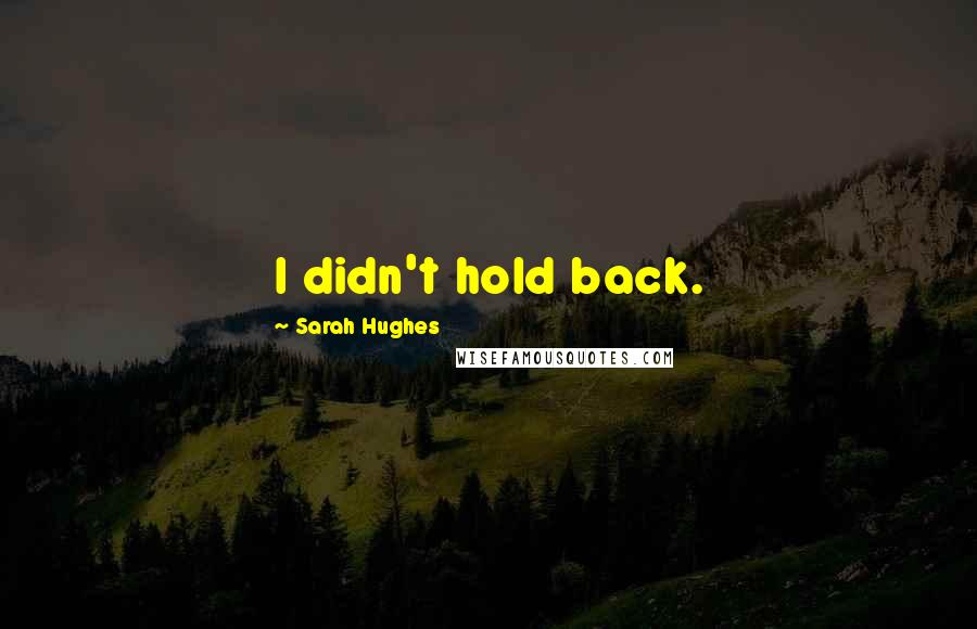 Sarah Hughes Quotes: I didn't hold back.