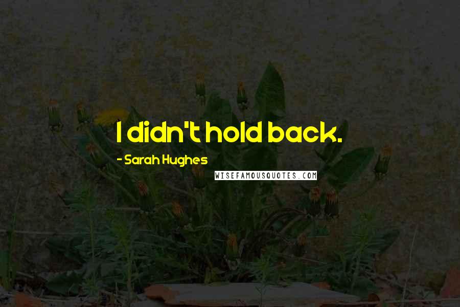 Sarah Hughes Quotes: I didn't hold back.