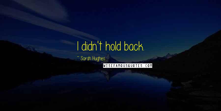 Sarah Hughes Quotes: I didn't hold back.
