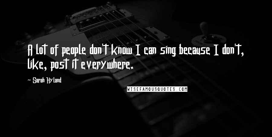 Sarah Hyland Quotes: A lot of people don't know I can sing because I don't, like, post it everywhere.