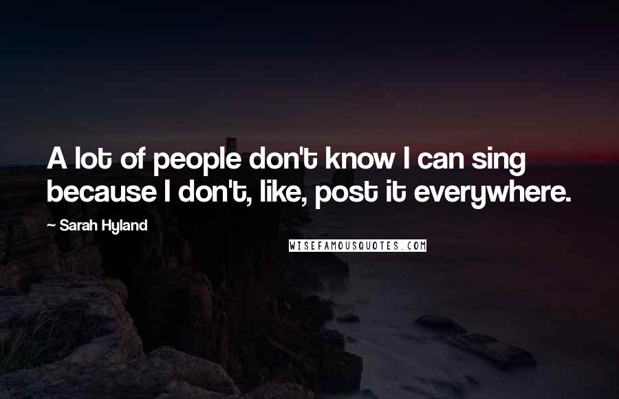 Sarah Hyland Quotes: A lot of people don't know I can sing because I don't, like, post it everywhere.