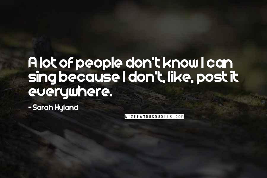 Sarah Hyland Quotes: A lot of people don't know I can sing because I don't, like, post it everywhere.
