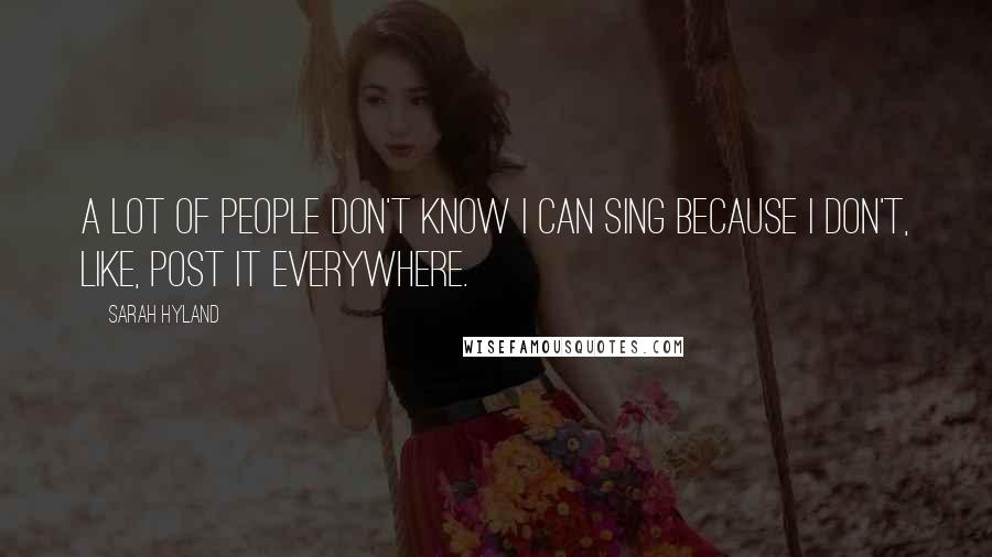 Sarah Hyland Quotes: A lot of people don't know I can sing because I don't, like, post it everywhere.