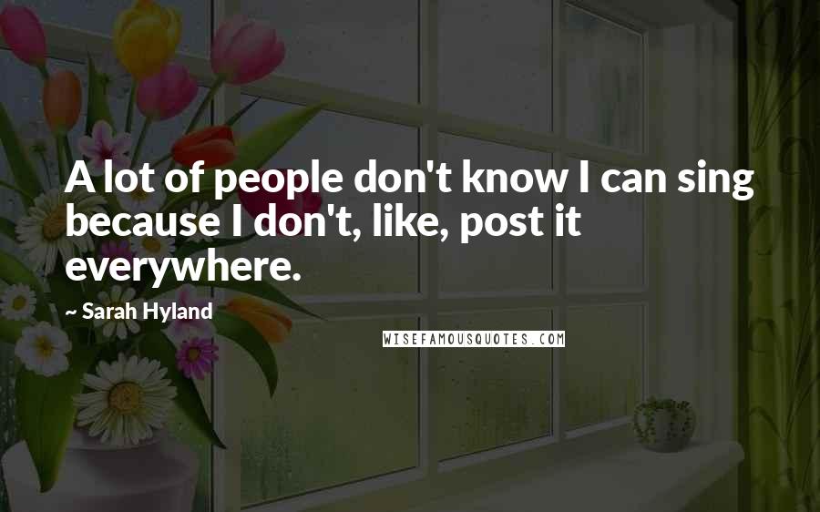 Sarah Hyland Quotes: A lot of people don't know I can sing because I don't, like, post it everywhere.