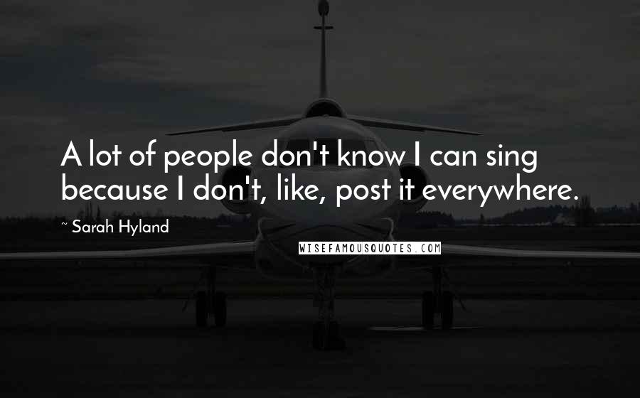 Sarah Hyland Quotes: A lot of people don't know I can sing because I don't, like, post it everywhere.