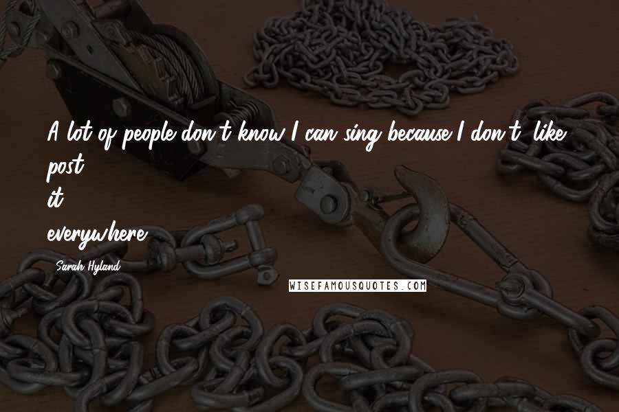 Sarah Hyland Quotes: A lot of people don't know I can sing because I don't, like, post it everywhere.