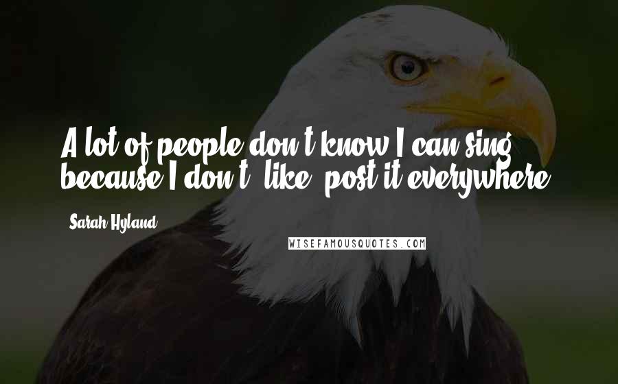 Sarah Hyland Quotes: A lot of people don't know I can sing because I don't, like, post it everywhere.
