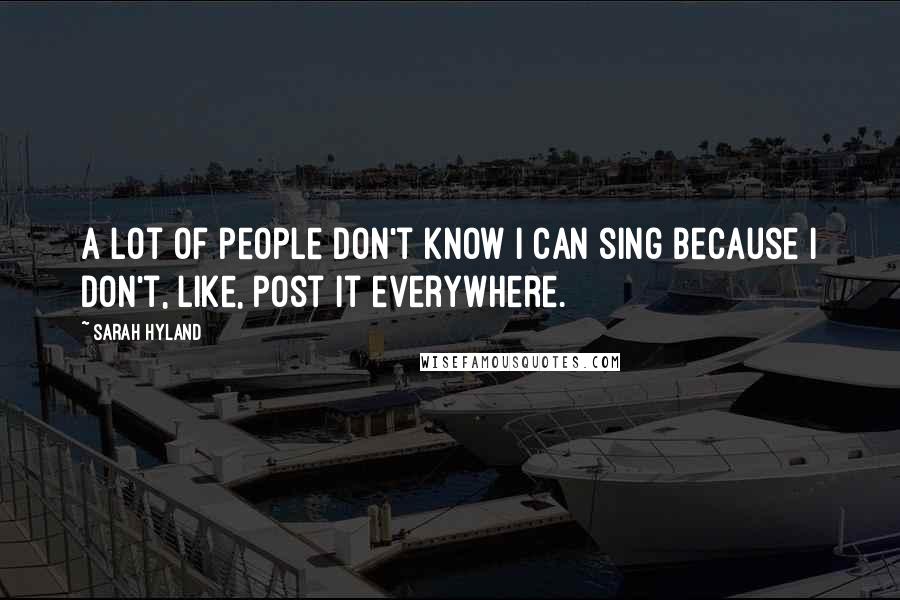 Sarah Hyland Quotes: A lot of people don't know I can sing because I don't, like, post it everywhere.