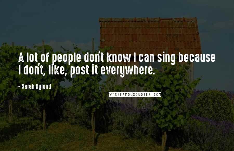 Sarah Hyland Quotes: A lot of people don't know I can sing because I don't, like, post it everywhere.
