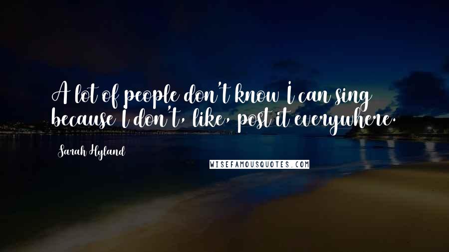 Sarah Hyland Quotes: A lot of people don't know I can sing because I don't, like, post it everywhere.