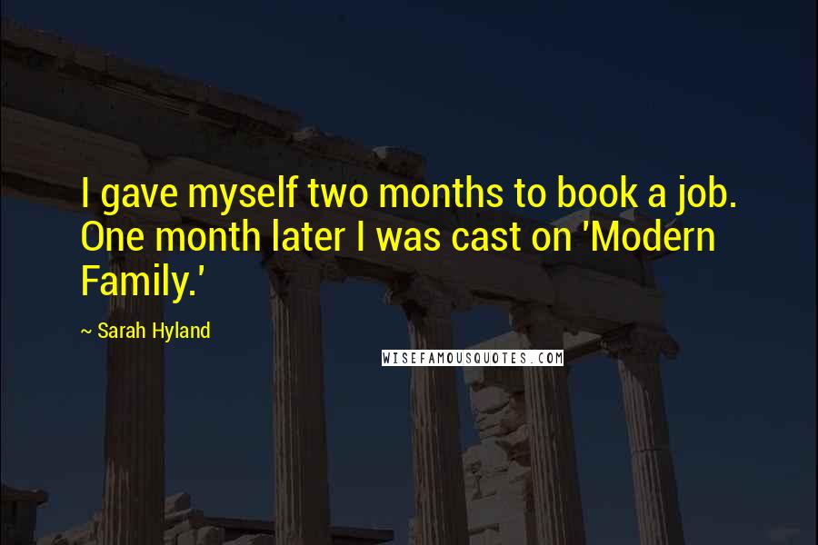 Sarah Hyland Quotes: I gave myself two months to book a job. One month later I was cast on 'Modern Family.'