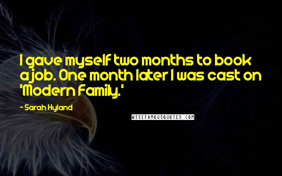 Sarah Hyland Quotes: I gave myself two months to book a job. One month later I was cast on 'Modern Family.'