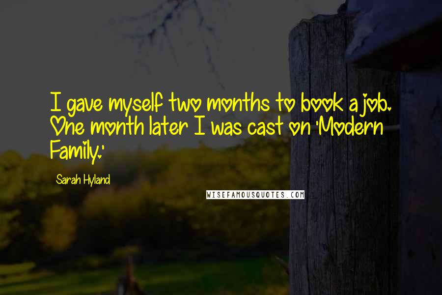 Sarah Hyland Quotes: I gave myself two months to book a job. One month later I was cast on 'Modern Family.'
