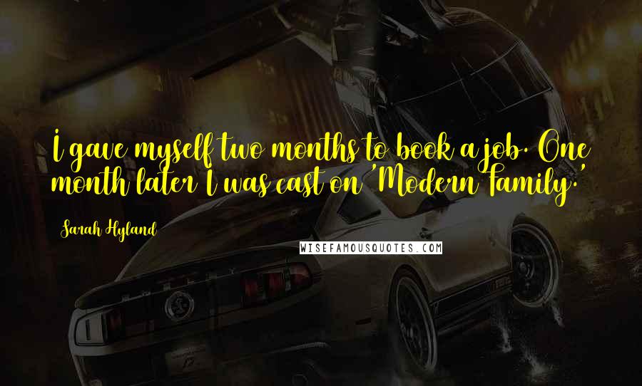 Sarah Hyland Quotes: I gave myself two months to book a job. One month later I was cast on 'Modern Family.'