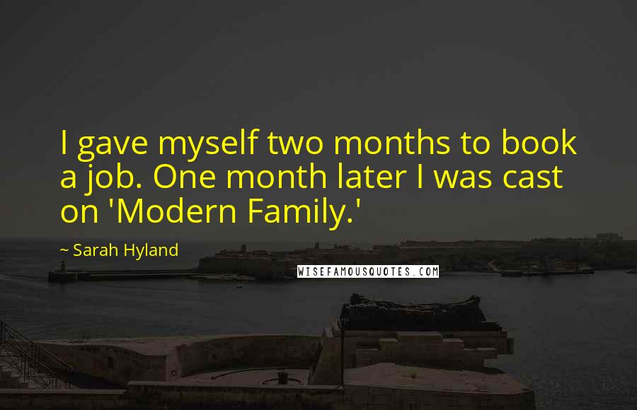 Sarah Hyland Quotes: I gave myself two months to book a job. One month later I was cast on 'Modern Family.'