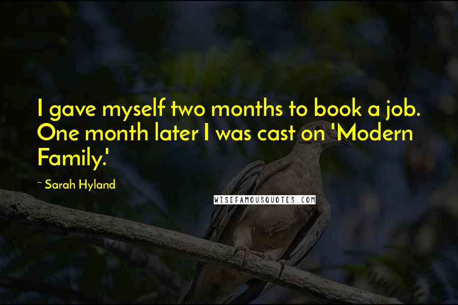 Sarah Hyland Quotes: I gave myself two months to book a job. One month later I was cast on 'Modern Family.'