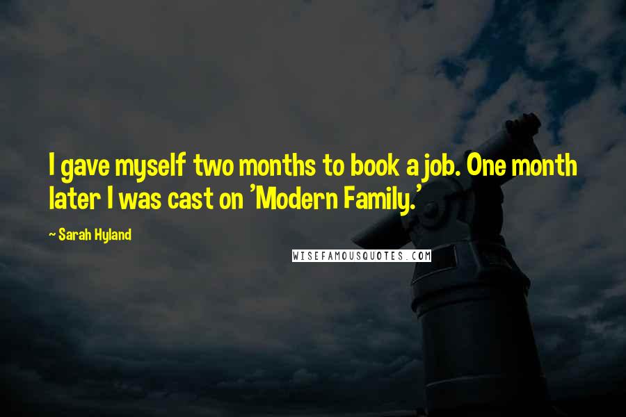 Sarah Hyland Quotes: I gave myself two months to book a job. One month later I was cast on 'Modern Family.'