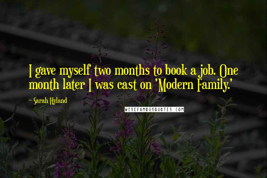Sarah Hyland Quotes: I gave myself two months to book a job. One month later I was cast on 'Modern Family.'