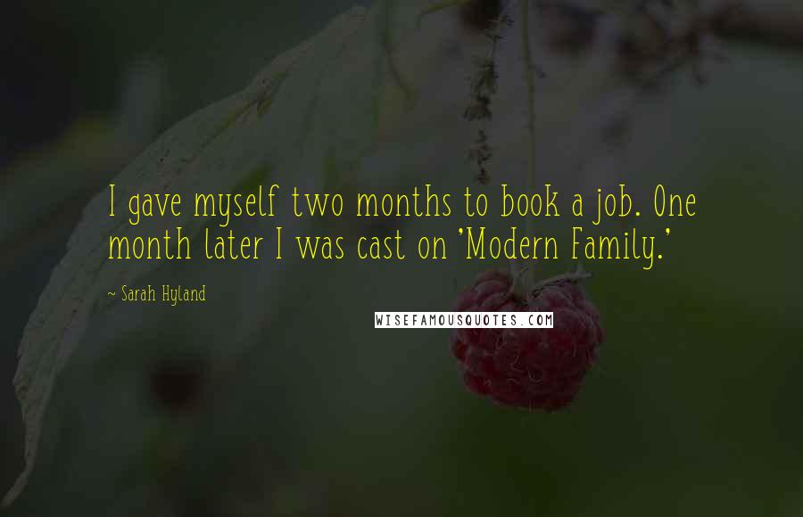 Sarah Hyland Quotes: I gave myself two months to book a job. One month later I was cast on 'Modern Family.'