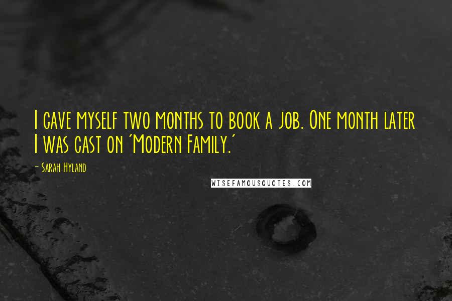 Sarah Hyland Quotes: I gave myself two months to book a job. One month later I was cast on 'Modern Family.'