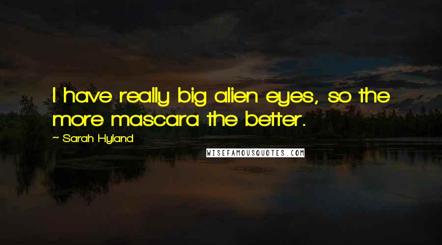 Sarah Hyland Quotes: I have really big alien eyes, so the more mascara the better.