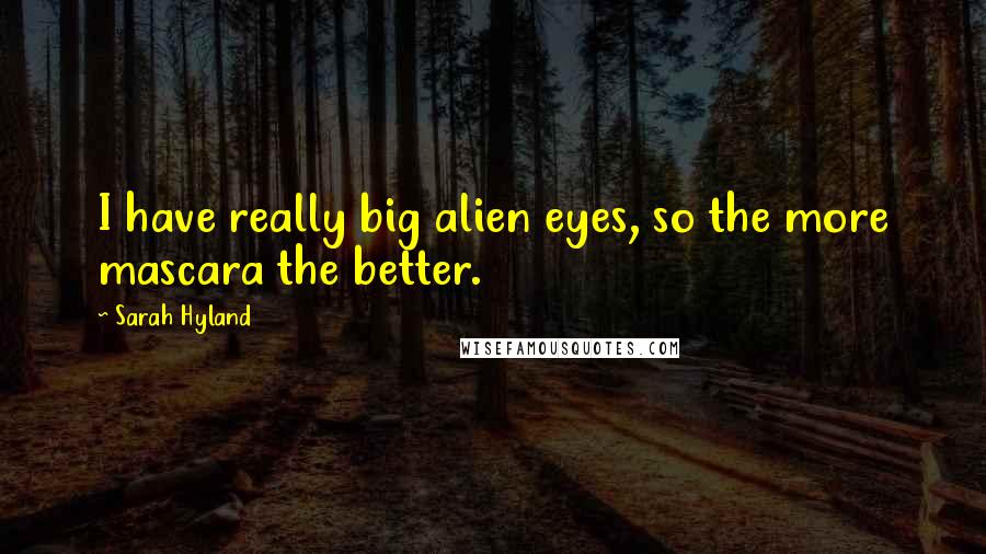 Sarah Hyland Quotes: I have really big alien eyes, so the more mascara the better.