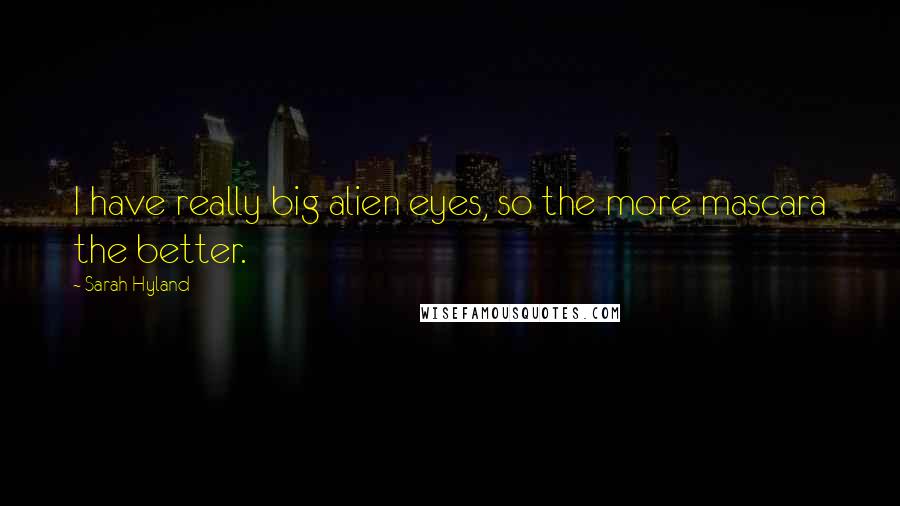 Sarah Hyland Quotes: I have really big alien eyes, so the more mascara the better.