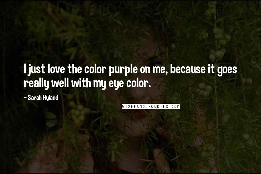 Sarah Hyland Quotes: I just love the color purple on me, because it goes really well with my eye color.