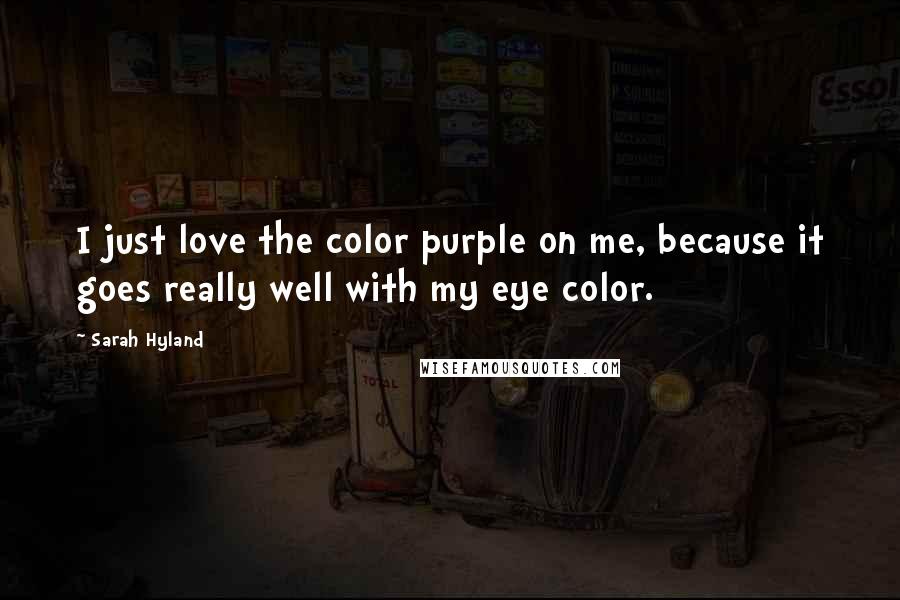 Sarah Hyland Quotes: I just love the color purple on me, because it goes really well with my eye color.