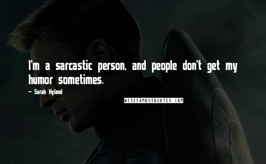 Sarah Hyland Quotes: I'm a sarcastic person, and people don't get my humor sometimes.