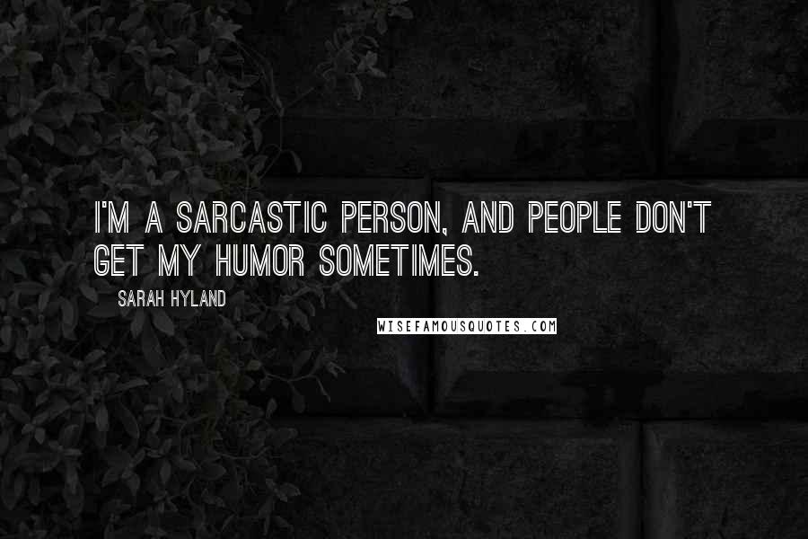 Sarah Hyland Quotes: I'm a sarcastic person, and people don't get my humor sometimes.