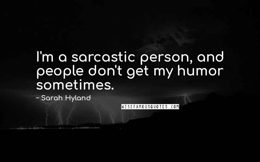 Sarah Hyland Quotes: I'm a sarcastic person, and people don't get my humor sometimes.