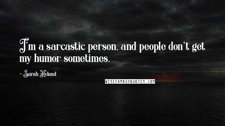 Sarah Hyland Quotes: I'm a sarcastic person, and people don't get my humor sometimes.
