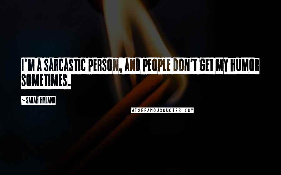 Sarah Hyland Quotes: I'm a sarcastic person, and people don't get my humor sometimes.