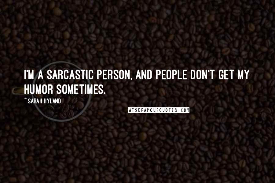 Sarah Hyland Quotes: I'm a sarcastic person, and people don't get my humor sometimes.