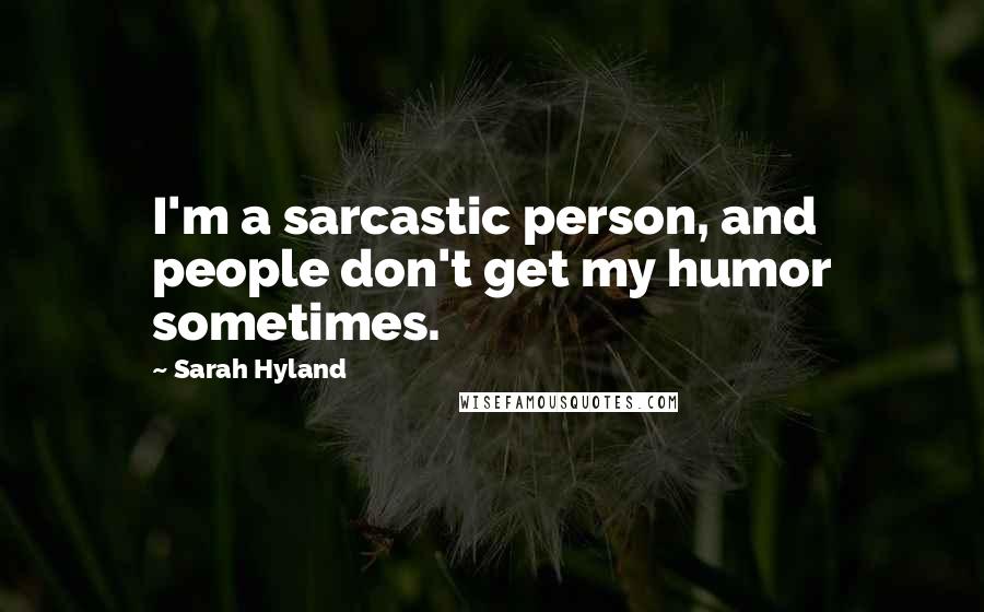 Sarah Hyland Quotes: I'm a sarcastic person, and people don't get my humor sometimes.