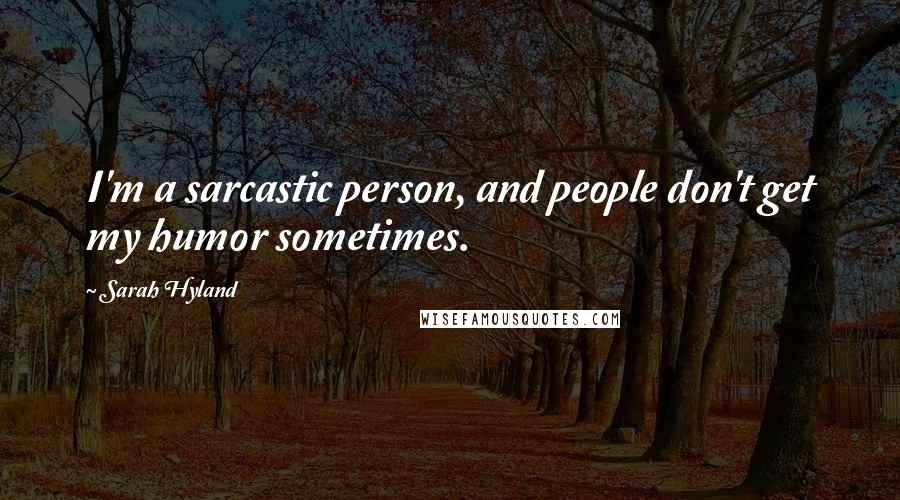 Sarah Hyland Quotes: I'm a sarcastic person, and people don't get my humor sometimes.