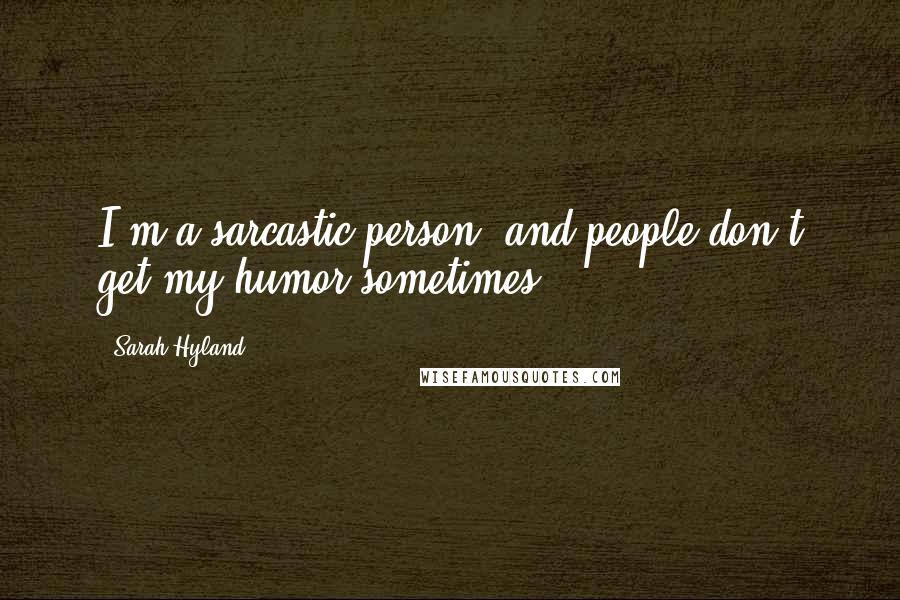 Sarah Hyland Quotes: I'm a sarcastic person, and people don't get my humor sometimes.