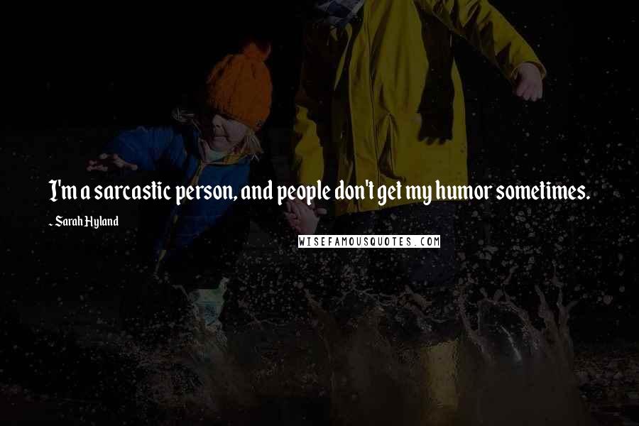 Sarah Hyland Quotes: I'm a sarcastic person, and people don't get my humor sometimes.