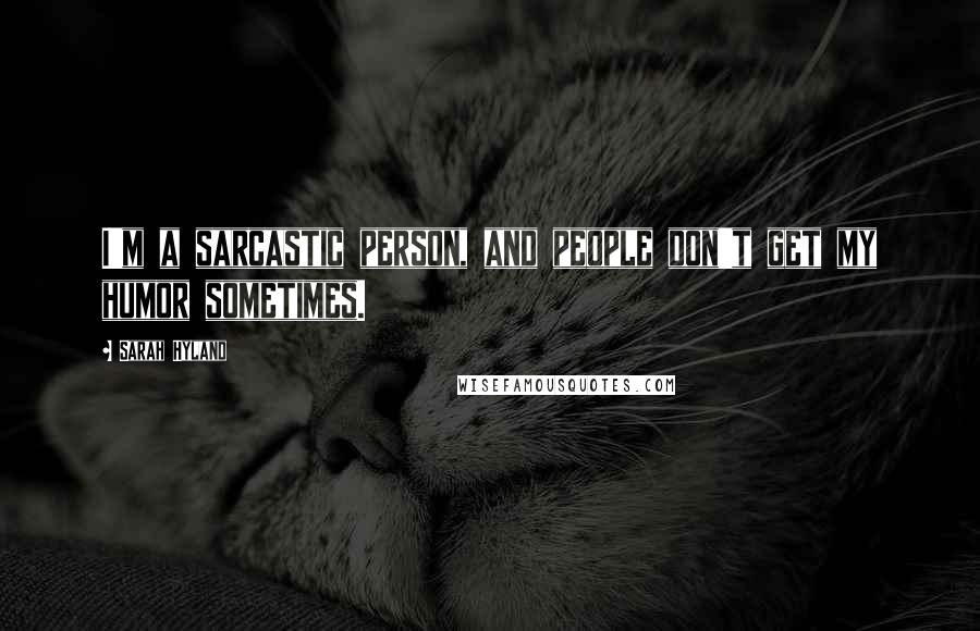 Sarah Hyland Quotes: I'm a sarcastic person, and people don't get my humor sometimes.