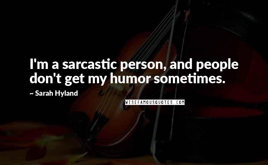 Sarah Hyland Quotes: I'm a sarcastic person, and people don't get my humor sometimes.