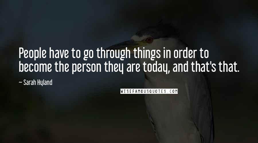 Sarah Hyland Quotes: People have to go through things in order to become the person they are today, and that's that.