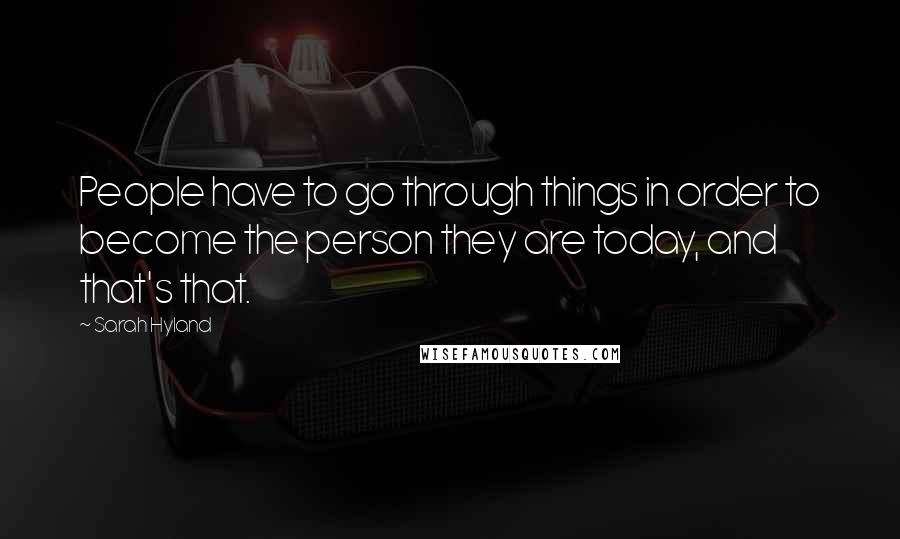 Sarah Hyland Quotes: People have to go through things in order to become the person they are today, and that's that.